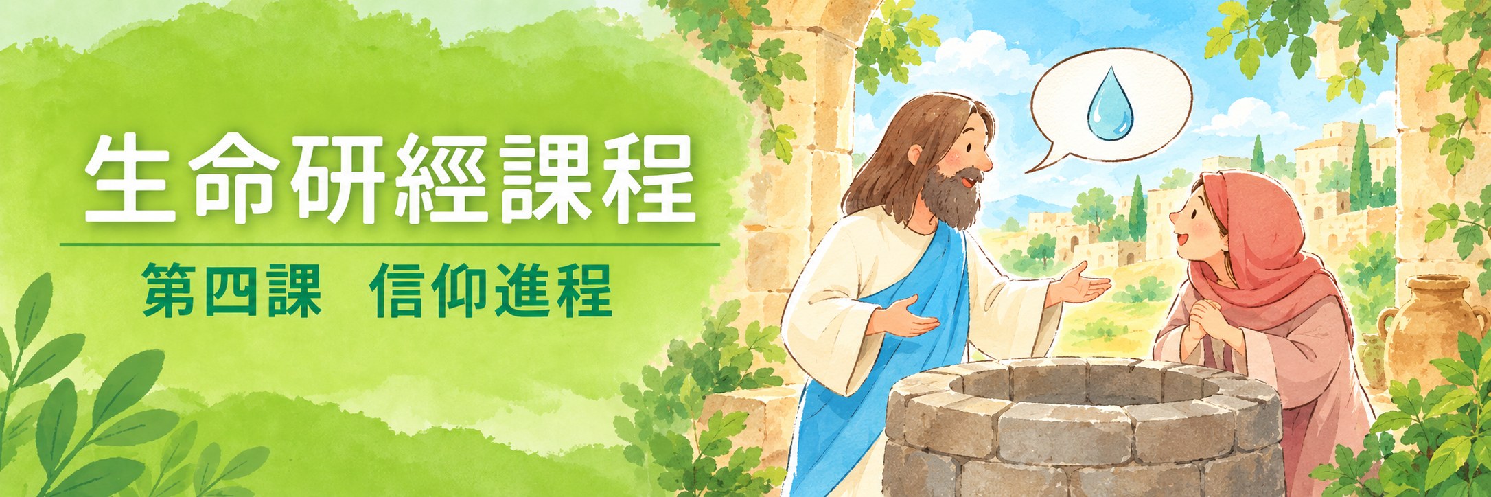 生命研經栽培課程第四課「信仰進程」橫額:耶穌在雅各井旁伸手向撒瑪利亞婦人說話,想法泡泡畫著一滴水,背景是撒瑪利亞的城(約翰福音四章)
